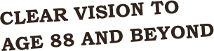 Clear Vision to age 88 and Beyond